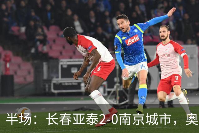 半场：长春亚泰2-0南京城市，奥莫伊胡安弗传射，胡安-卡米洛建功