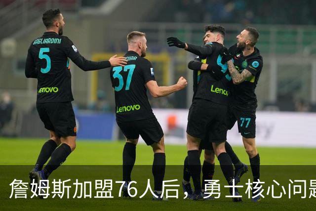 詹姆斯加盟76人后，勇士核心问题浮出水面：36岁格林还剩多少能量？