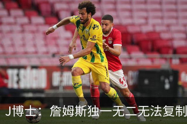 J博士：詹姆斯独一无二无法复制，不像科比模仿乔丹