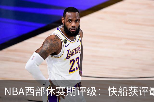 NBA西部休赛期评级：快船获评最佳，爵士B+